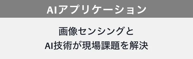 AIアプリケーション 画像センシングとAI技術が現場課題を解決