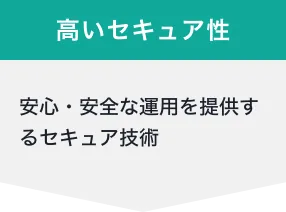 高いセキュア性 安心・安全な運用を提供するセキュア技術
